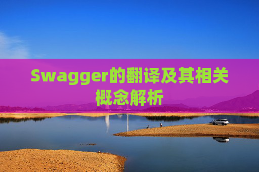 Swagger的翻译及其相关概念解析 Swagger的翻译及其相关概念解析